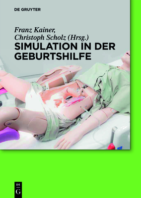 Simulation in der Geburtshilfe - Kainer, Franz (Editor), and Scholz, Christoph (Editor), and Becke, Karin (Contributions by)