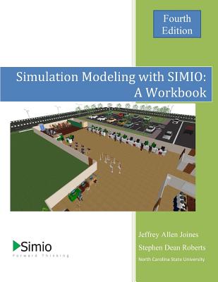 Simulation Modeling with SIMIO: A Workbook 4th Edition - Roberts, Stephen Dean, and Joines, Jeffrey Allen