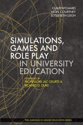 Simulations, Games and Role Play in University Education - Nygaard, Claus (Editor), and Courtney, Nigel (Editor), and Leigh, Elyssebeth (Editor)