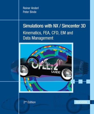 Simulations with NX / Simcenter 3D: Kinematics, FEA, CFD, EM and Data Management - Anderl, Reiner, and Binde, Peter