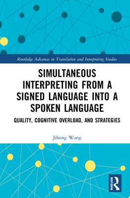 Simultaneous Interpreting from a Signed Language into a Spoken Language: Quality, Cognitive Overload, and Strategies - Wang, Jihong