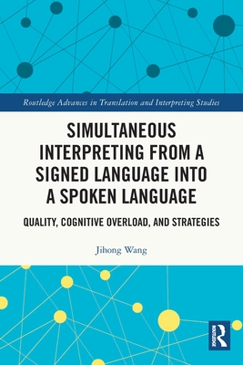 Simultaneous Interpreting from a Signed Language into a Spoken Language: Quality, Cognitive Overload, and Strategies - Wang, Jihong