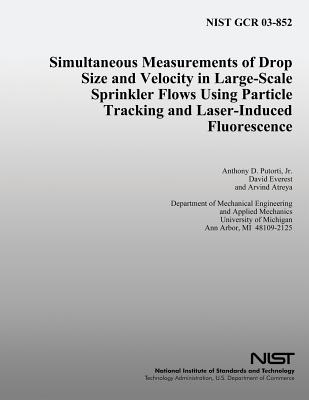 Simultaneous Measurements of Drop Size and Velocity in Large-Scale Sprinkler Flows Using Particle Tracking and Laser-Induced Fluorescence - Everest, David, and Atreya, Arvind, and U S Department of Commerce-Nist (Editor)