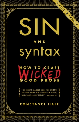 Sin and Syntax: How to Craft Wicked Good Prose - Hale, Constance