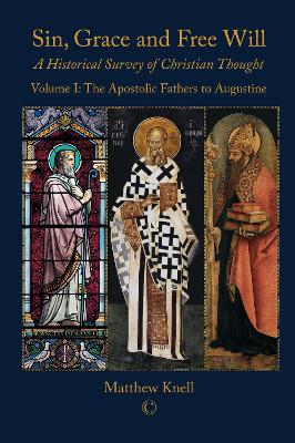 Sin, Grace and Free Will 1 HB: A Historical Survey of Christian Thought Volume 1: The Apostolic Fathers to Augustine - Knell, Matthew