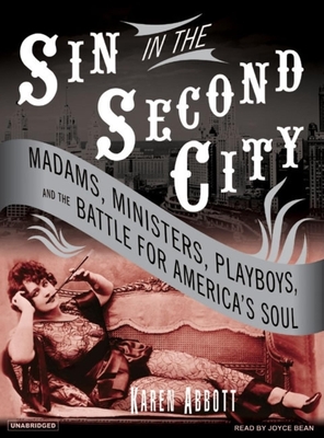 Sin in the Second City: Madams, Ministers, Playboys, and the Battle for America's Soul - Abbott, Karen, and Bean, Joyce (Narrator)