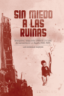 Sin Miedo a Las Ruinas: Anarquismo, Vanguardias Art?sticas Y La Crisis de Representaci?n En Espaa (1930-1937)