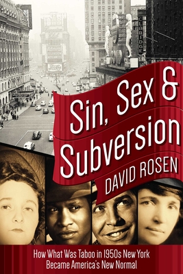 Sin, Sex & Subversion: How What Was Taboo in 1950s New York Became America's New Normal - Rosen, David, MD