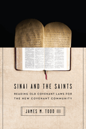 Sinai and the Saints - Reading Old Covenant Laws for the New Covenant Community