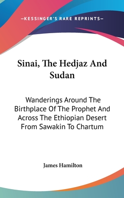 Sinai, The Hedjaz And Sudan: Wanderings Around The Birthplace Of The Prophet And Across The Ethiopian Desert From Sawakin To Chartum - Hamilton, James