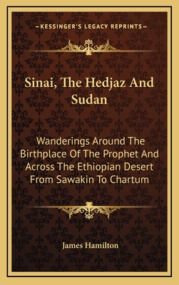 Sinai, the Hedjaz and Sudan: Wanderings Around the Birthplace of the Prophet and Across the Ethiopian Desert from Sawakin to Chartum - Hamilton, James