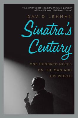 Sinatra's Century: One Hundred Notes on the Man and His World - Lehman, David