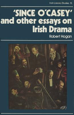 Since O'Casey, & Other Essays - Hogan, Robert