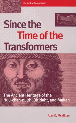 Since the Time of the Transformers: The Ancient Heritage of the Nuu-Chah-Nulth, Ditidaht, and Makah - McMillan, Alan D