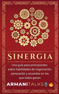 Sinergia: Una gu?a para principiantes sobre habilidades de negociaci?n, persuasi?n y acuerdos en los que todos ganan (Spanish Edition)