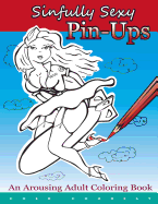 Sinfully Sexy Pin-Ups - An Arousing Adult Coloring Book: Tastefully Drawn Flirtatious Nudity Are Illustrated. 50 Full Page Illustrations, Single Sided Printing for Flawless Coloring. Pin-Ups Include Patriotic, Working Girls, Playful Bedtime, Costumes, Sp