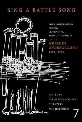 Sing a Battle Song: The Revolutionary Poetry, Statements, and Communiques of the Weather Underground 1970-1974 - Dohrn, Bernardine (Editor), and Ayers, Bill (Editor), and Jones, Jeff (Editor)