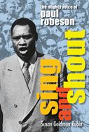 Sing and Shout: The Mighty Voice of Paul Robeson: The Mighty Voice of Paul Robeson