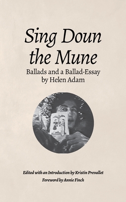 Sing Doun the Mune: Selected Ballads by Helen Adam: Ballads by Helen Adam - Adam, Helen, and Prevallet, Kristin (Editor), and Finch, Annie (Foreword by)