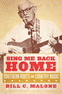 Sing Me Back Home: Southern Roots and Country Musicvolume 1 - Malone, Bill C