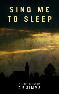 Sing Me To Sleep: A Ghost Story - Simms, Chris