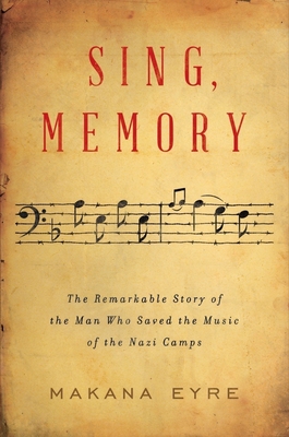 Sing, Memory: The Remarkable Story of the Man Who Saved the Music of the Nazi Camps - Eyre, Makana