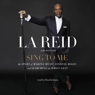 Sing to Me: My Story of Making Music, Finding Magic, and Searching for Who's Next - Reid, L A