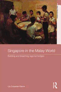 Singapore in the Malay World: Building and Breaching Regional Bridges