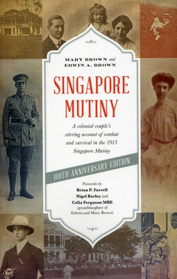 Singapore Mutiny: A Colonial Couple's Stirring Account of Combat and Survival in the 1915 Singapore Mutiny - Brown, Edwin A., and Brown, Mary