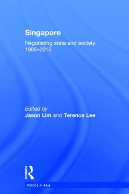 Singapore: Negotiating State and Society, 1965-2015 - Lim, Jason (Editor), and Lee, Terence (Editor)