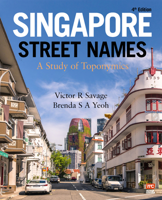 Singapore Street Names: A Study of Toponymics - Savage, Victor R, and Yeoh, Brenda S a