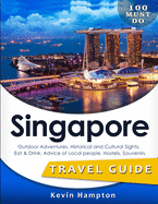 Singapore Travel Guide: Outdoor Adventures, Historical and Cultural Sights, Eat & Drink, Advice of Local People, Hostels, Souvenirs (100 Must-Do!)