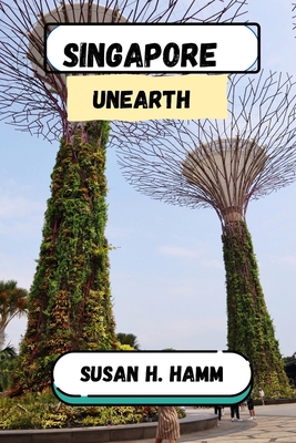 Singapore Unearth - Hamm, Susan H