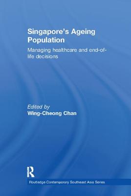 Singapore's Ageing Population: Managing Healthcare and End-of-Life Decisions - Chan, Wing-Cheong (Editor)