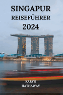 Singapur Reisefhrer 2024: Erkunden Sie die Lwenstadt mit allem, was Sie ber Sehenswrdigkeiten, Hotels, Restaurants, Outdoor-Aktivitten und mehr wissen mssen (Deutsche Ausgabe)