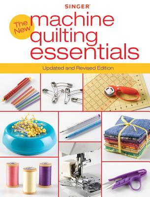 Singer New Machine Quilting Essentials: Updated and Revised Edition - Editors of Creative Publishing International