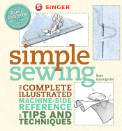 Singer Simple Sewing: The Complete Illustrated Machine-Side Reference of Tips and Techniques