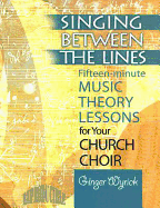 Singing Between the Lines: Fifteen-Minute Music Theory Lessons for Your Church Choir