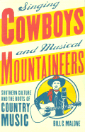 Singing Cowboys and Musical Mountaineers: Southern Culture and the Roots of Country Music