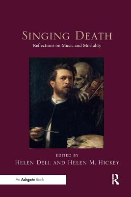 Singing Death: Reflections on Music and Mortality - Dell, Helen (Editor), and Hickey, Helen M. (Editor)