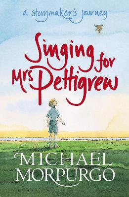 Singing for Mrs Pettigrew: A Storymaker's Journey - Morpurgo, Michael, Sir