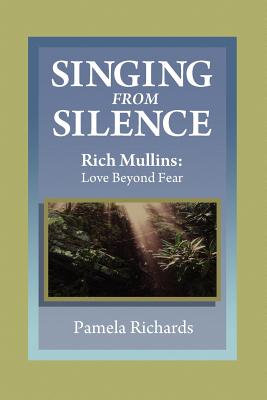 Singing from Silence: Rich Mullins: Love Beyond Fear - Richards, Pamela
