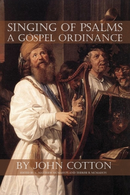 Singing of Psalms a Gospel Ordinance - Cotton, John, and McMahon, C Matthew, and McMahon, Therese B (Editor)