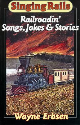 Singing Rails: Railroadin' Songs, Jokes & Stories - Erbsen, Wayne