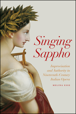 Singing Sappho: Improvisation and Authority in Nineteenth-Century Italian Opera - Esse, Melina