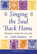 Singing the Soul Back Home: Shamanic Wisdom for Every Day