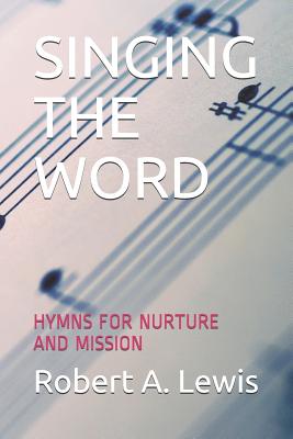 Singing the Word: Hymns for Nurture and Mission - Lewis, Robert A