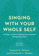 Singing with Your Whole Self: A Singer's Guide to Feldenkrais Awareness Through Movement
