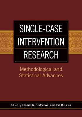 Single-Case Intervention Research: Methodological and Statistical Advances - Kratochwill, Thomas R, PhD (Editor), and Levin, Joel R (Editor)