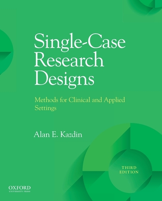 Single-Case Research Designs: Methods for Clinical and Applied Settings - Kazdin, Alan E, PhD